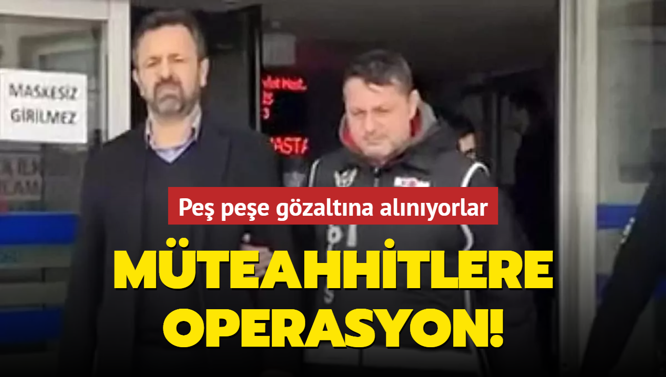 Mteahhitlere operasyon! Pe pee gzaltna alnyorlar