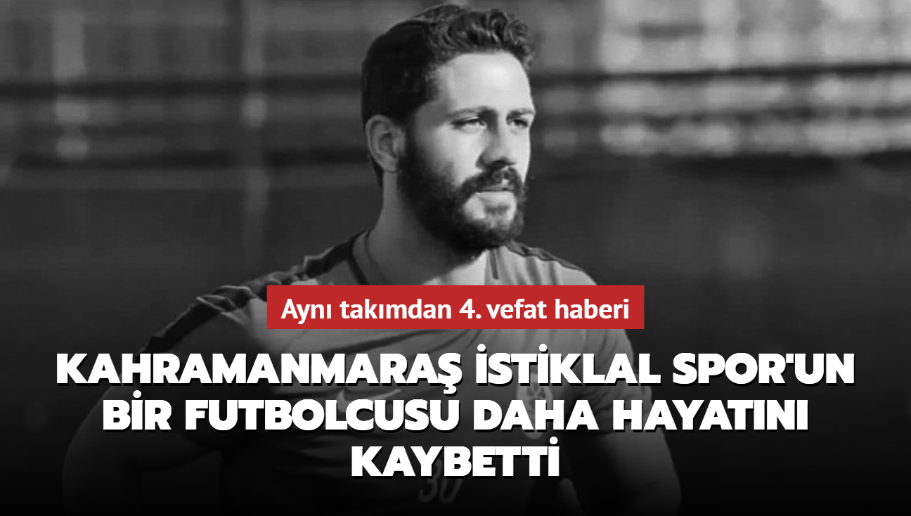 Kahramanmara stiklal Spor'un bir futbolcusu daha hayatn kaybetti! Ayn takmdan 4. vefat haberi