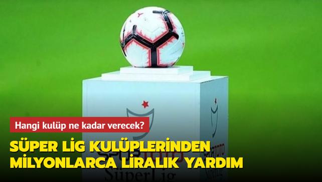 Sper Lig kulplerinden milyonlarca liralk yardm