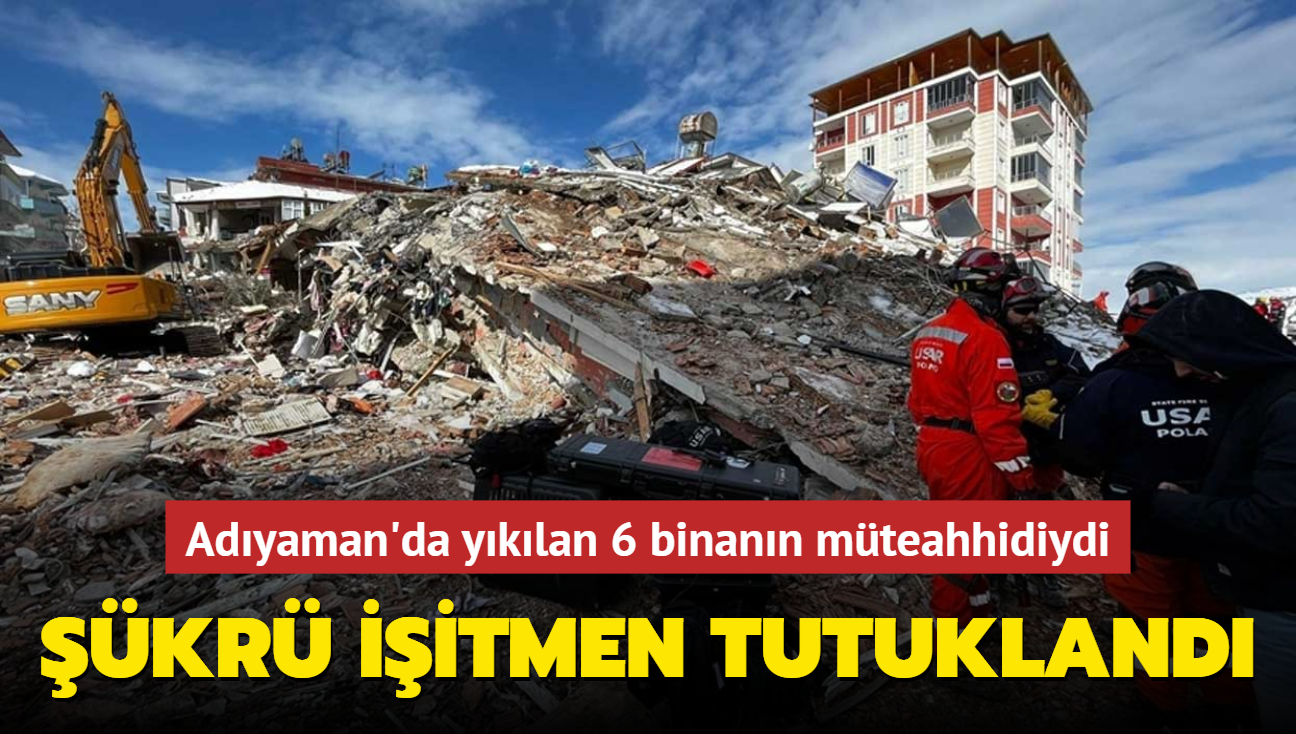 Adyaman'da yklan 6 binann mteahhidiydi...  kr itmen tutukland.