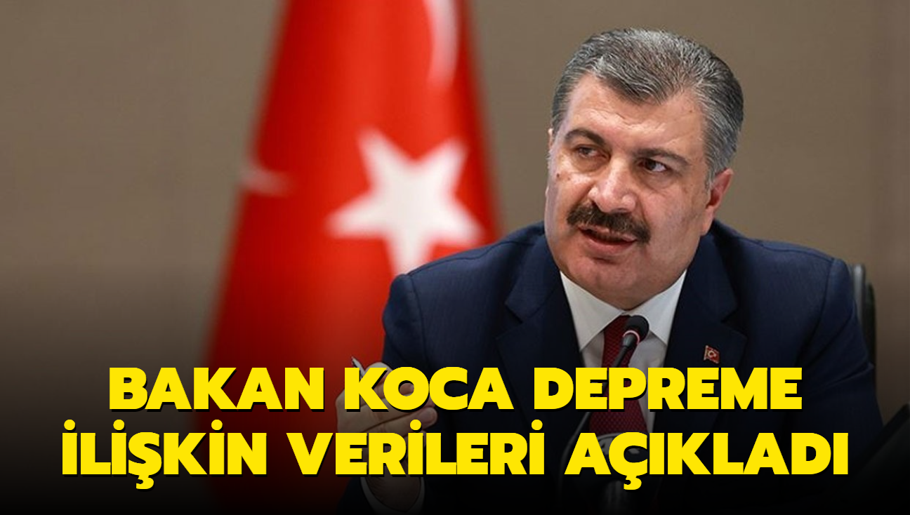 Bakan Koca depreme ilikin verileri aklad