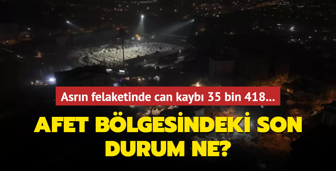 Asrn felaketinde can kayb 35 bin 418... Afet blgesindeki son durum ne"