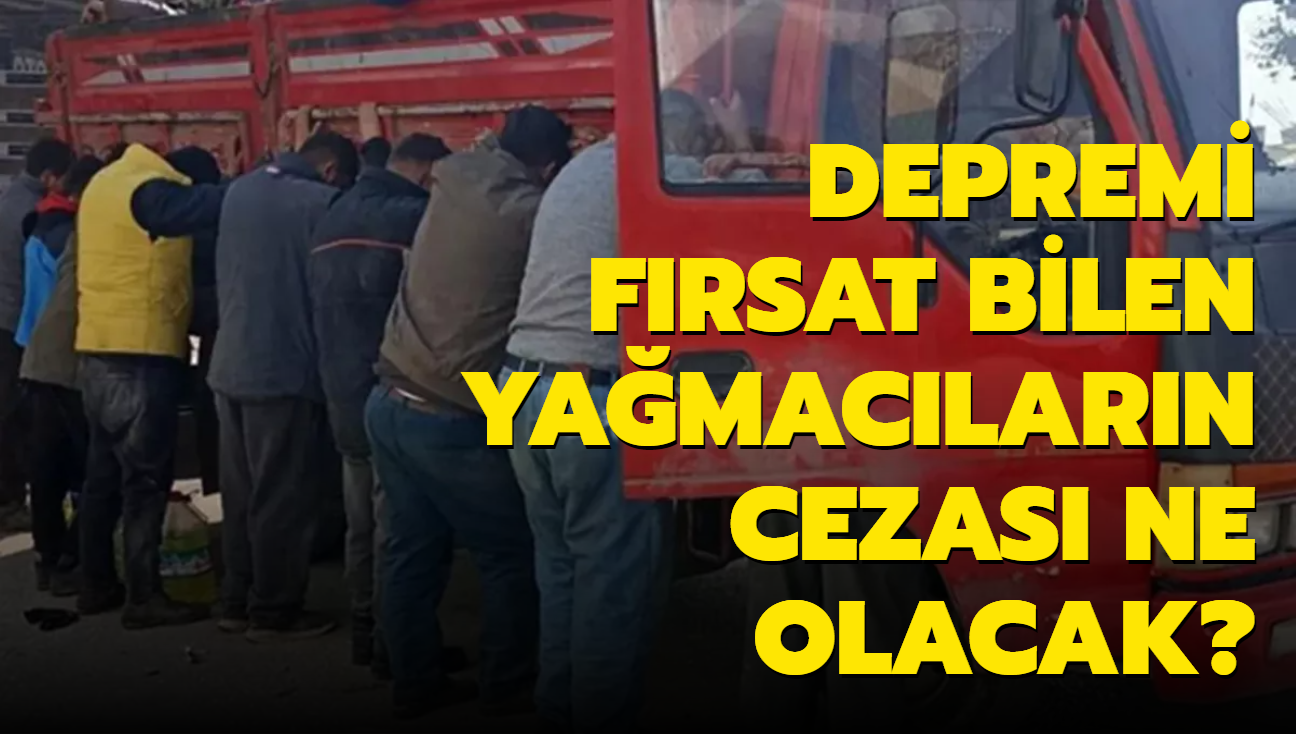 Depremi frsat bilen yamaclarn cezas ne olacak"