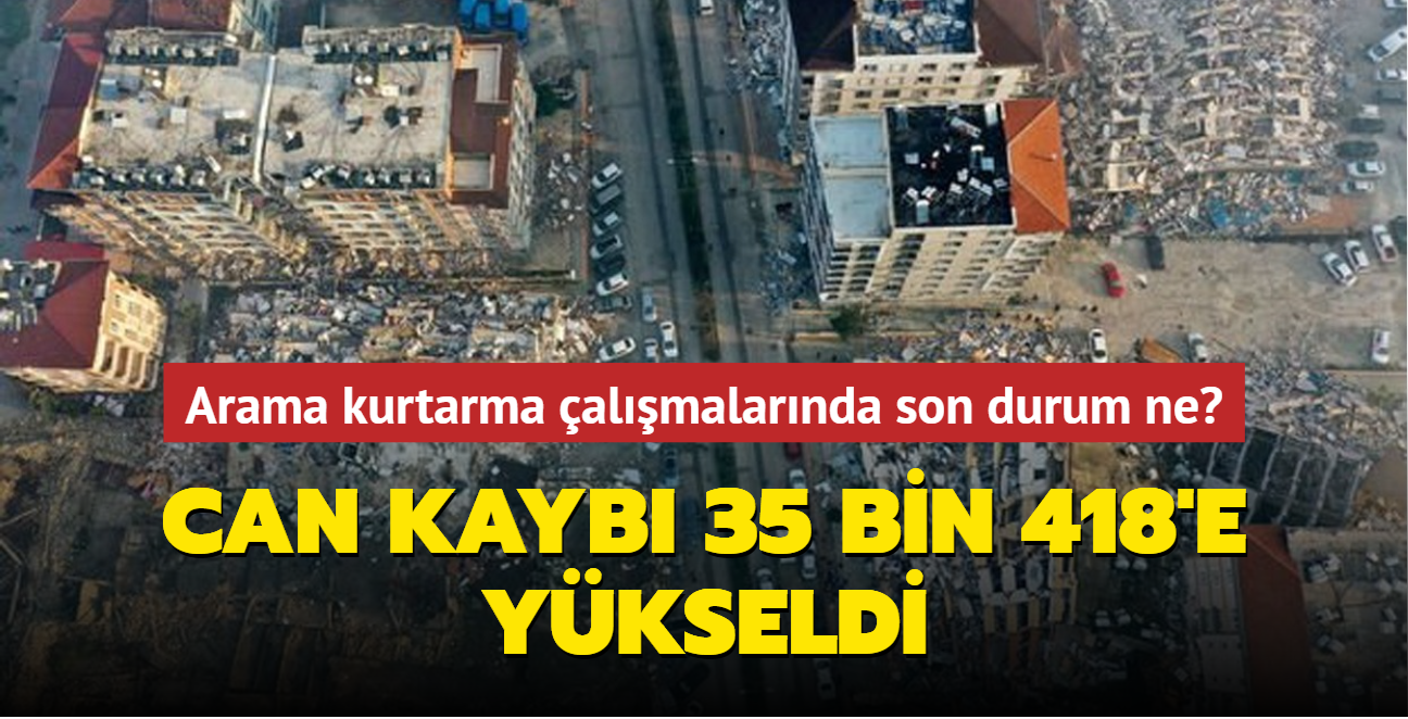 Can kayb 35 bin 418'e ykseldi... Arama kurtarma almalarnda son durum ne"