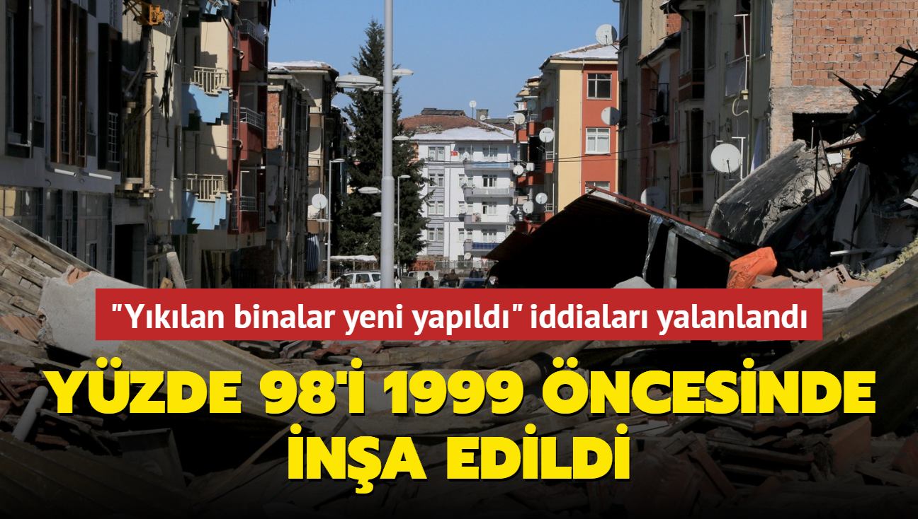 "Depremde yklan binalarn ou yeni yapld" iddias yalanland... Yzde 98'inin 1999 ncesinde ina edildii akland