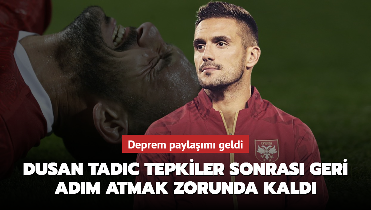 Dusan Tadic tepkiler sonras geri adm atmak zorunda kald! Deprem paylam geldi