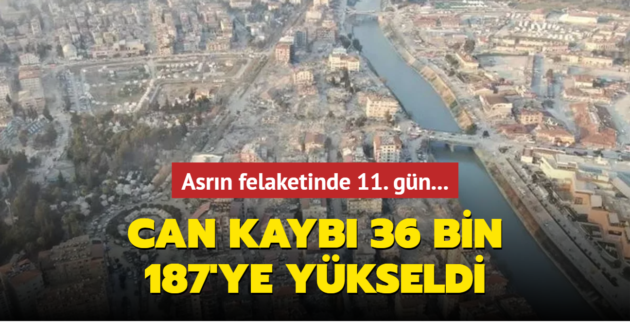 Asrn felaketinde 11. gn... Can kayb 36 bin 187'ye ykseldi