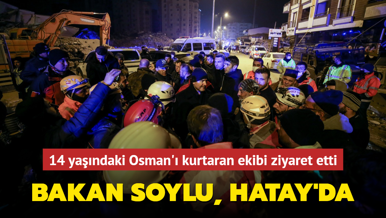 Bakan Soylu, Hatay'da... 14 yandaki Osman' kurtaran ekibi ziyaret etti