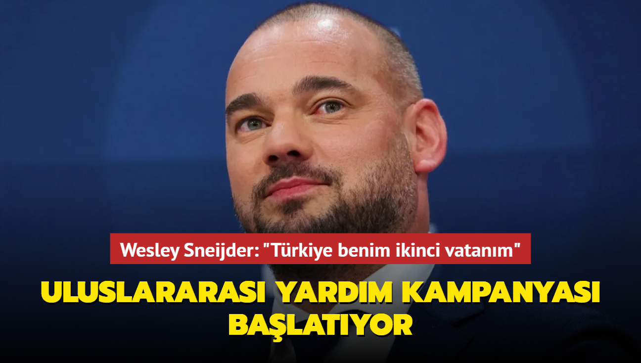 Wesley Sneijder: Trkiye benim ikinci vatanm! Uluslararas yardm kampanyas balatyor