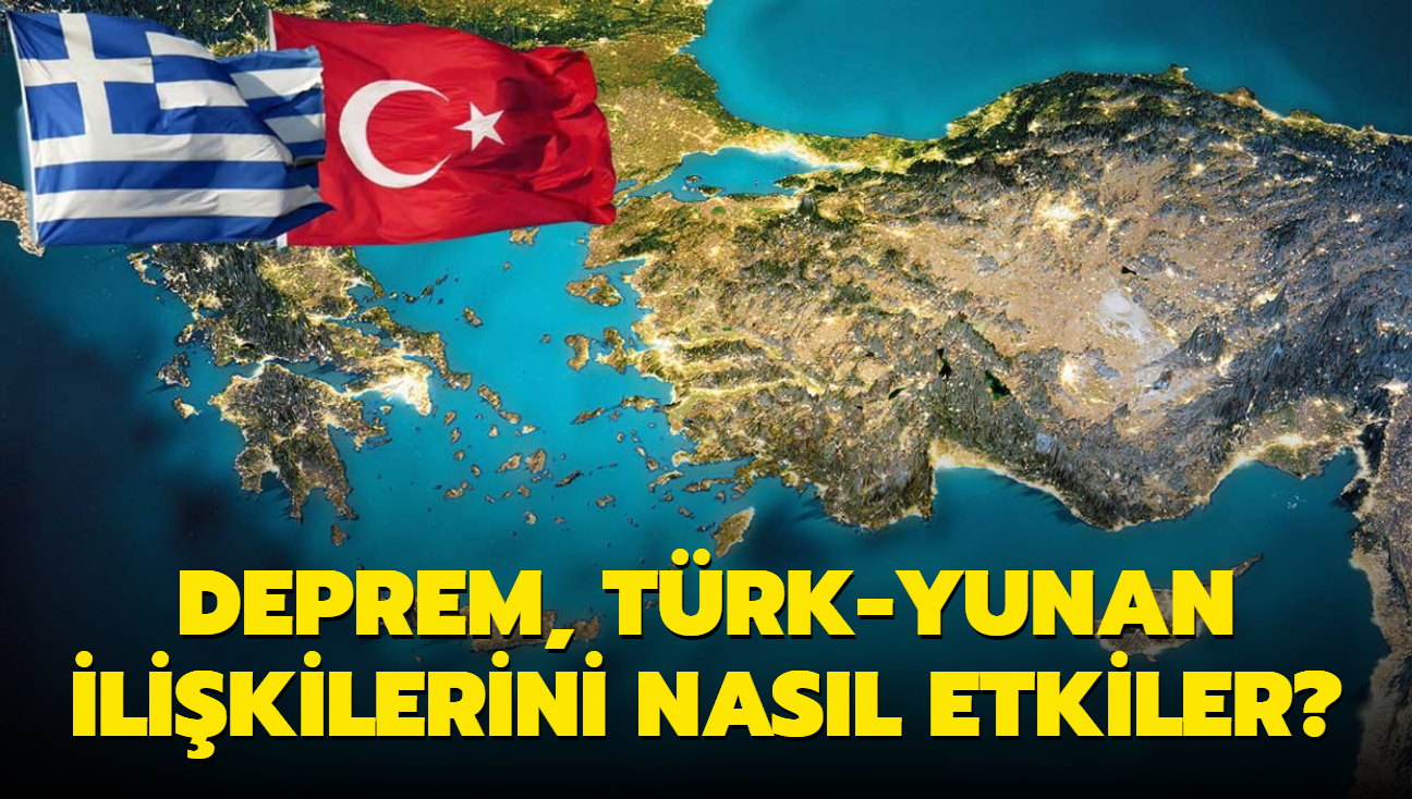 Deprem, Trk-Yunan ilikilerini nasl etkiler"