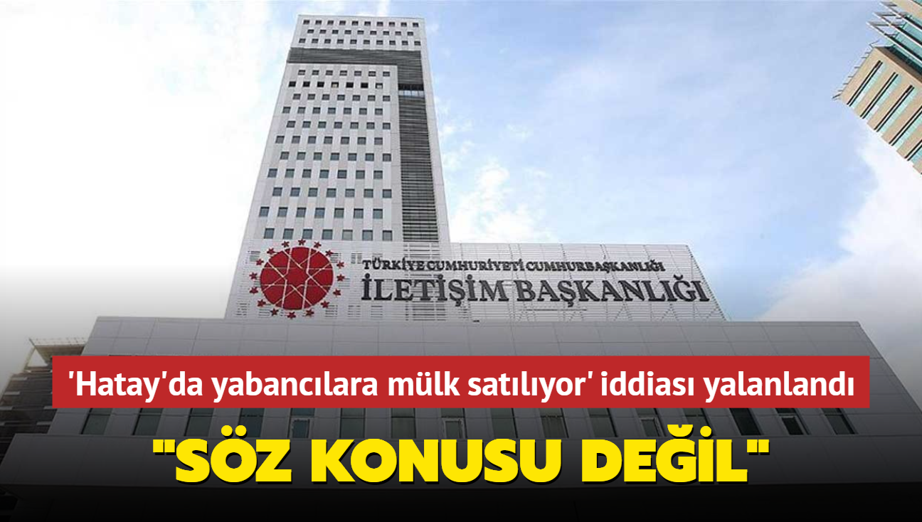 'Hatay'da yabanclara mlk satlyor' iddias yalanland... "Sz konusu deil"