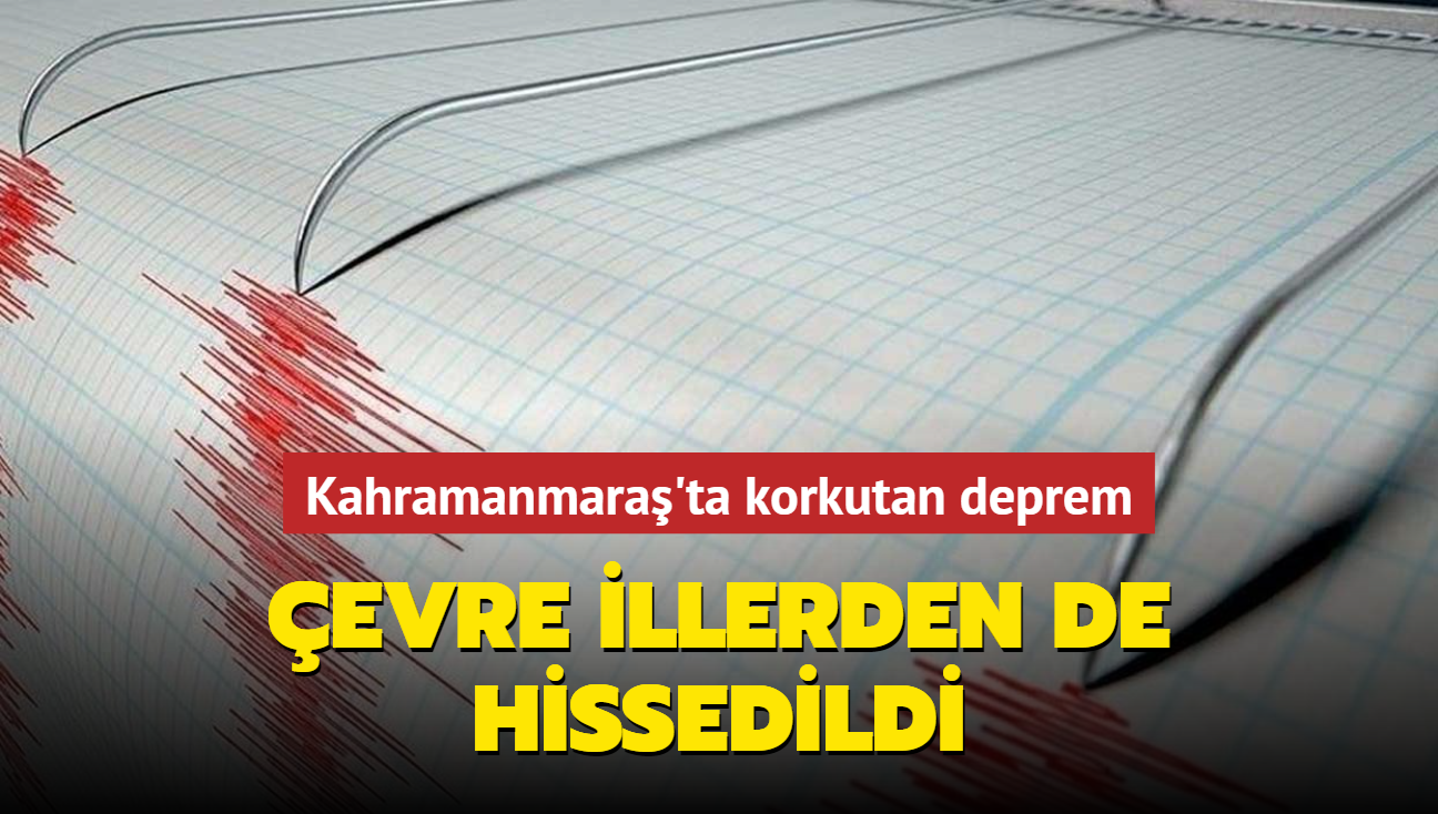 Kahramanmara'ta korkutan deprem... evre illerden de hissedildi