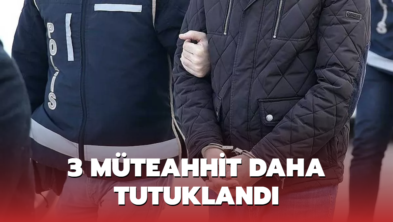 3 mteahhit daha tutukland