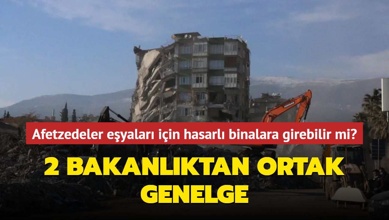 Afetzedeler eyalarn almak iin hasarl binalara girebilir mi" 2 bakanlktan ortak genelge