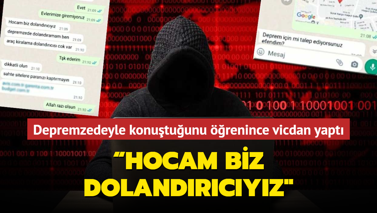 Depremzedeyle konutuunu renince vicdan yapt... Hocam biz dolandrcyz"