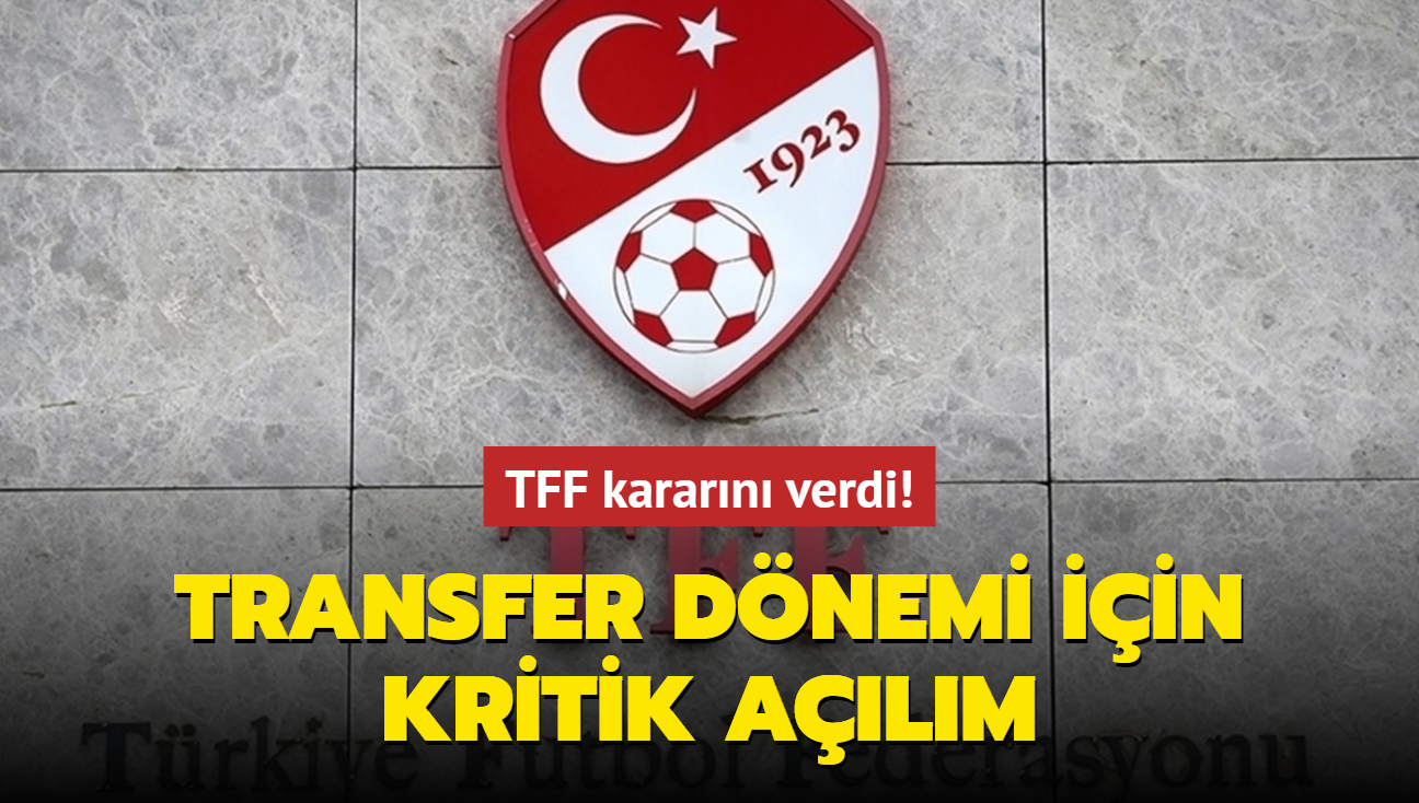 TFF kararn verdi! Transfer dnemi iin kritik alm