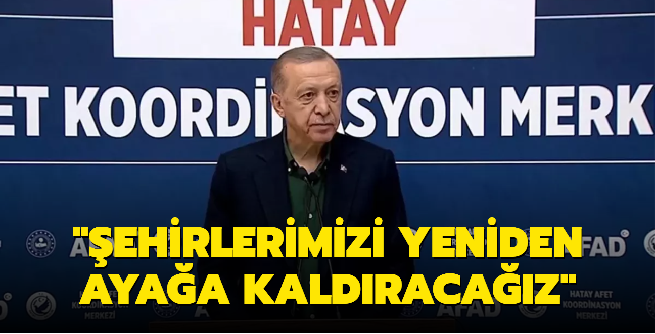 Bakan Erdoan: ehirlerimizi yeniden ayaa kaldracaz