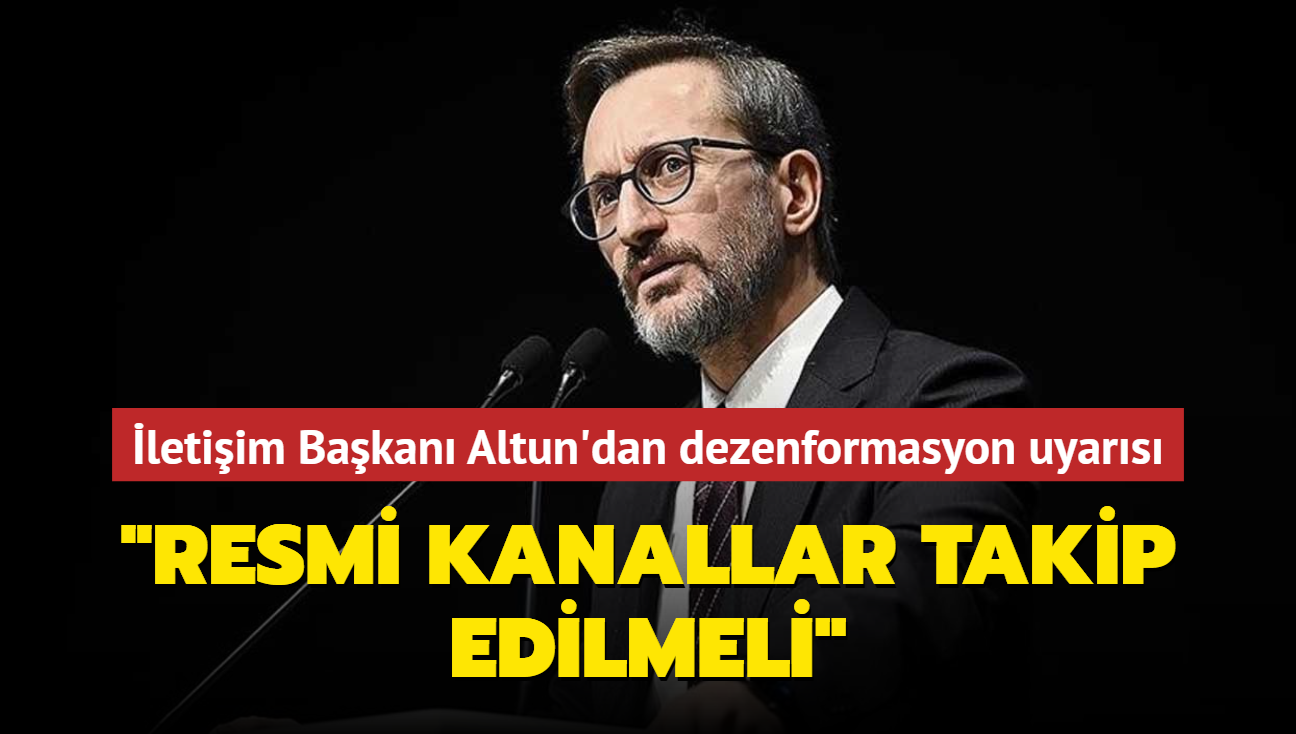 letiim Bakan Altun'dan dezenformasyon uyars... "Resmi kanallar takip edilmeli"