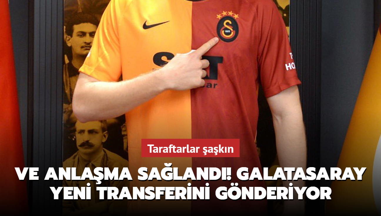 Ve anlama saland! Galatasaray yeni transferini gnderiyor: Taraftarlar akn