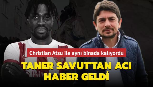 Christian Atsu ile ayn binada kalyordu! Taner Savut'tan ac haber geldi