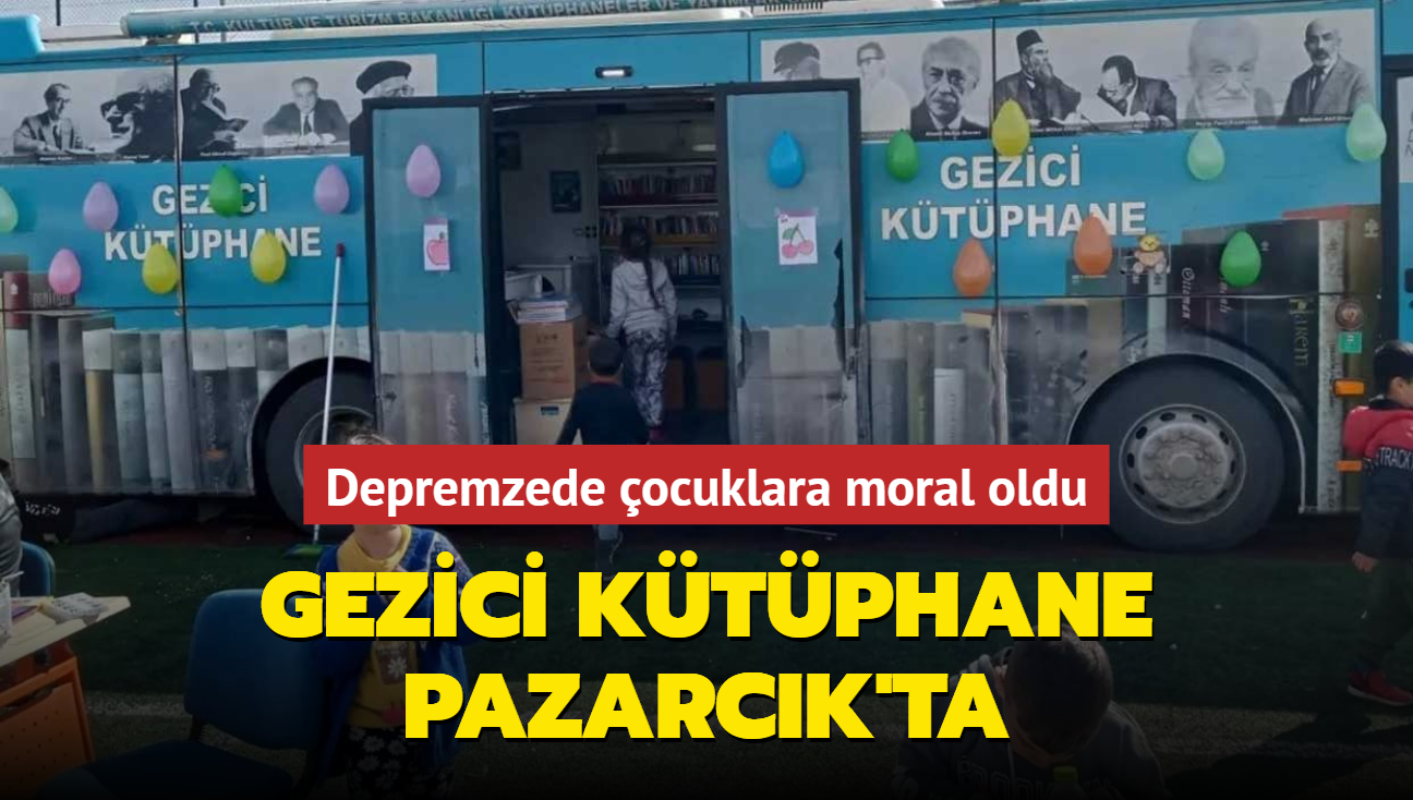 Depremzede ocuklara moral oldu... Gezici ktphane Pazarck'ta