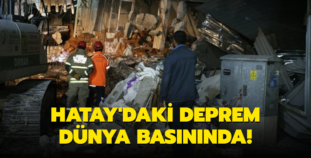 Hatay'daki deprem dnya basnnda! Bir noktaya dikkat ektiler