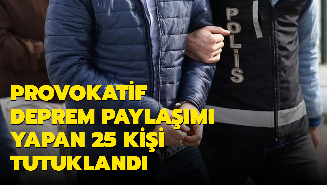 Depreme ilikin provokatif paylam yapan 25 kii tutukland