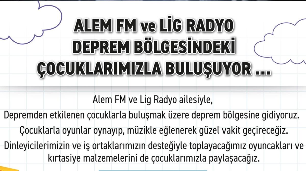Alem FM & Lig Radyo deprem blgesindeki ocuklarmzla buluuyor