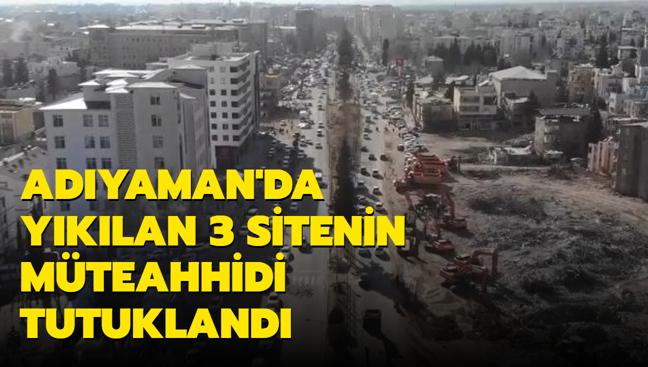 Adyaman'da yklan 3 sitenin mteahhidi tutukland