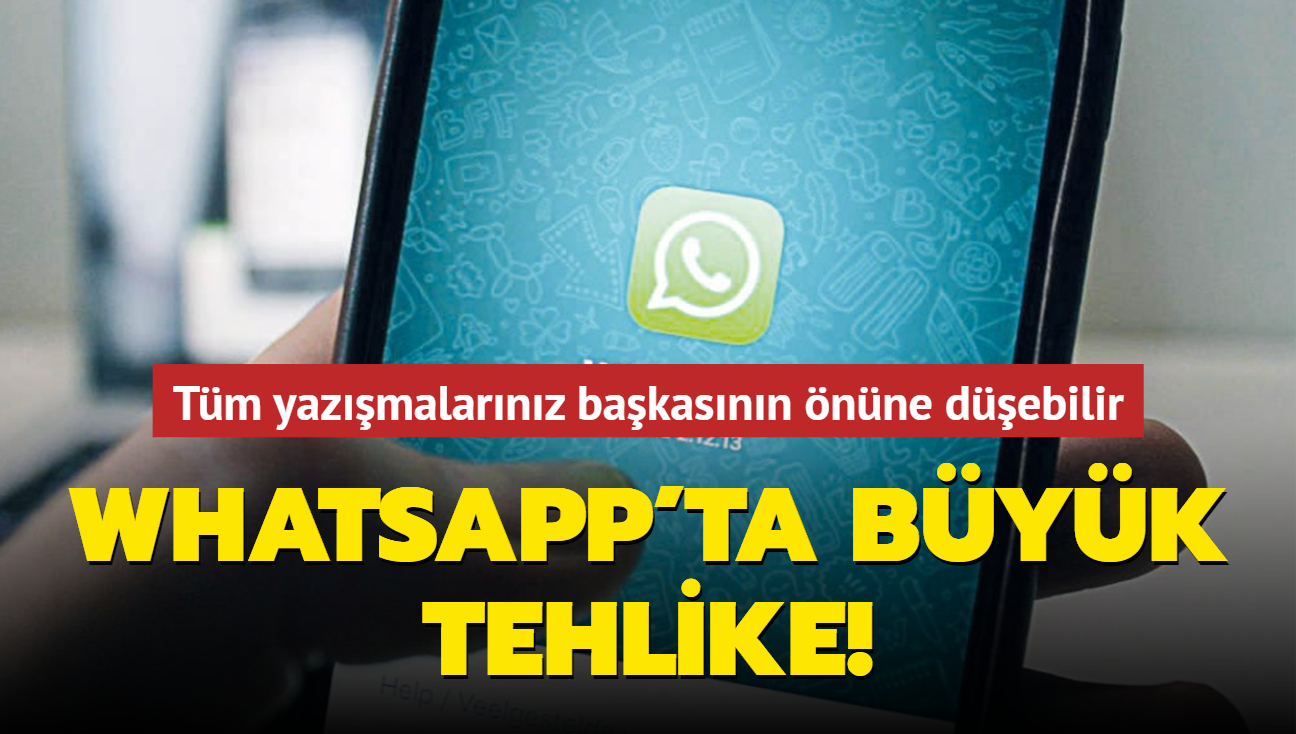 Byk tehlike! WhatsApp'ta tm yazmalarnz bakasnn nne debilir