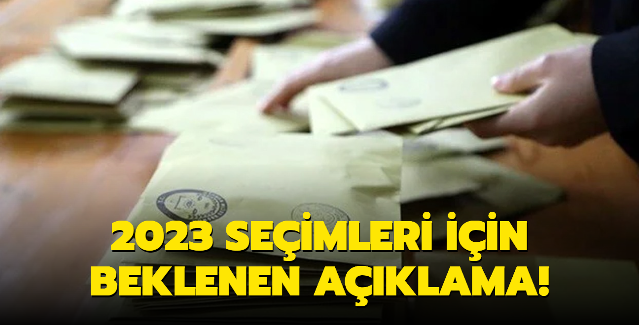 2023 seimleri iin beklenen aklama!