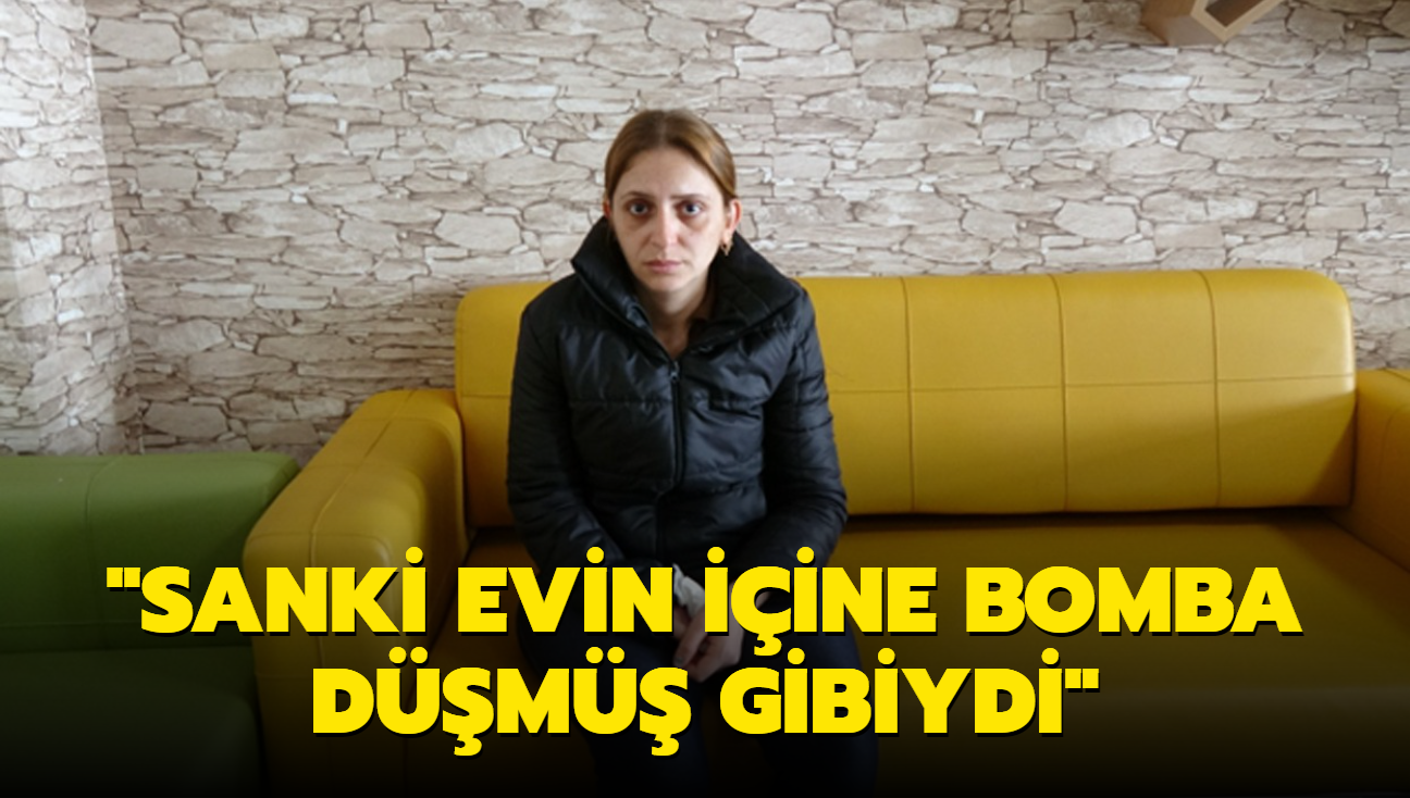 "Sanki evin iine bomba dm gibiydi"