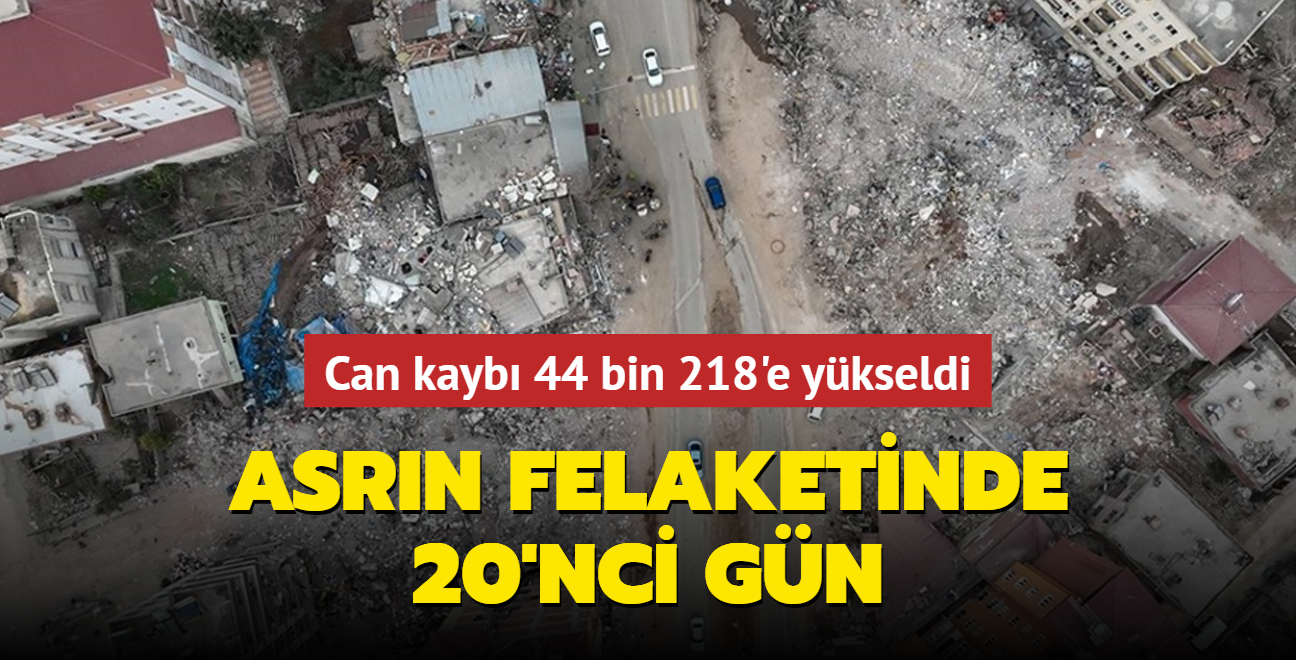 Asrn felaketinde 20'nci gn... Can kayb 44 bin 218'e ykseldi