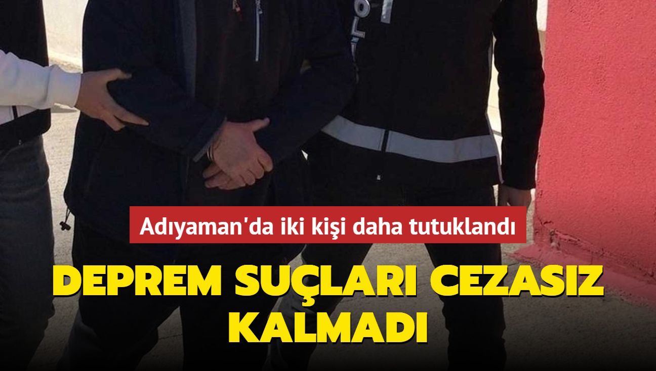 Deprem sular cezasz kalmad... Adyaman'da iki kii daha tutukland