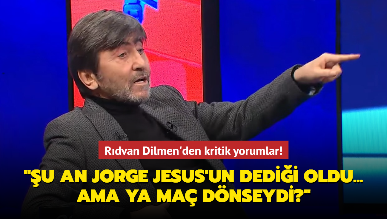 Rdvan Dilmen "u an Jorge Jesus'un dedii oldu... Ama ya ma dnseydi""