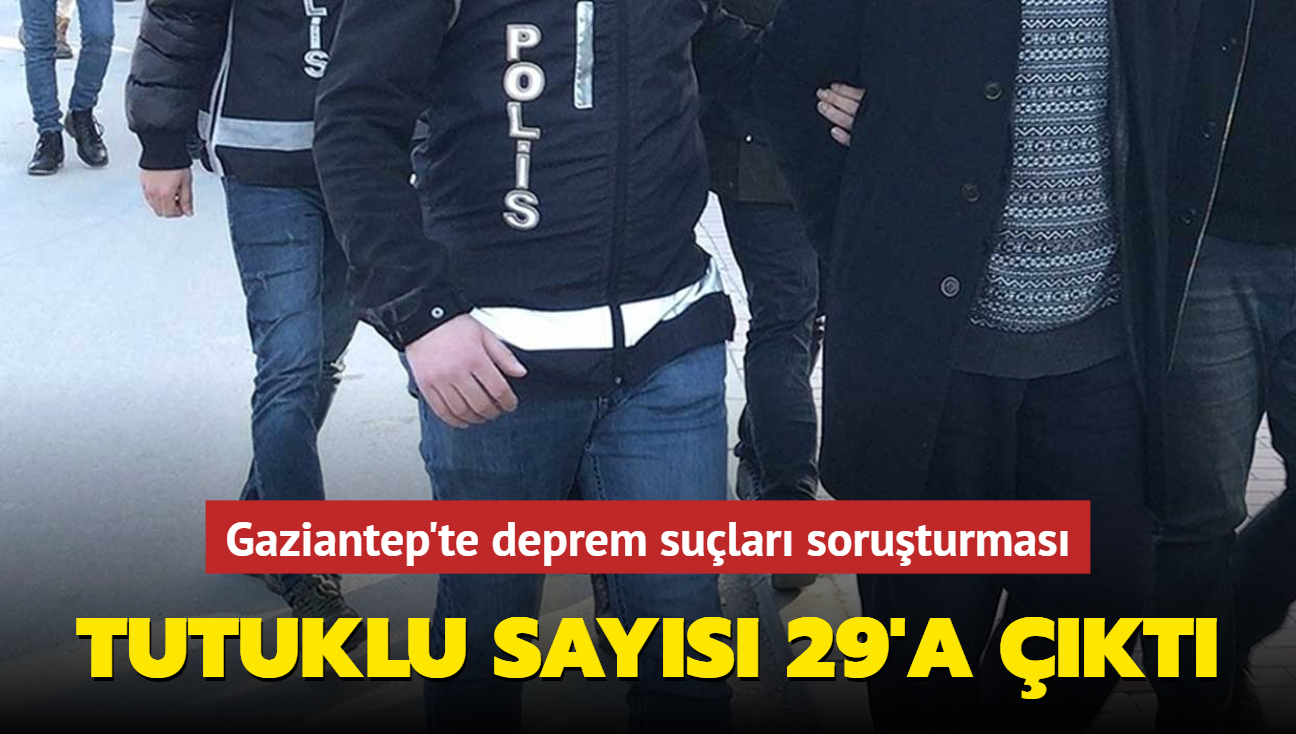 Gaziantep'te deprem sular soruturmas... Tutuklu says 29'a kt