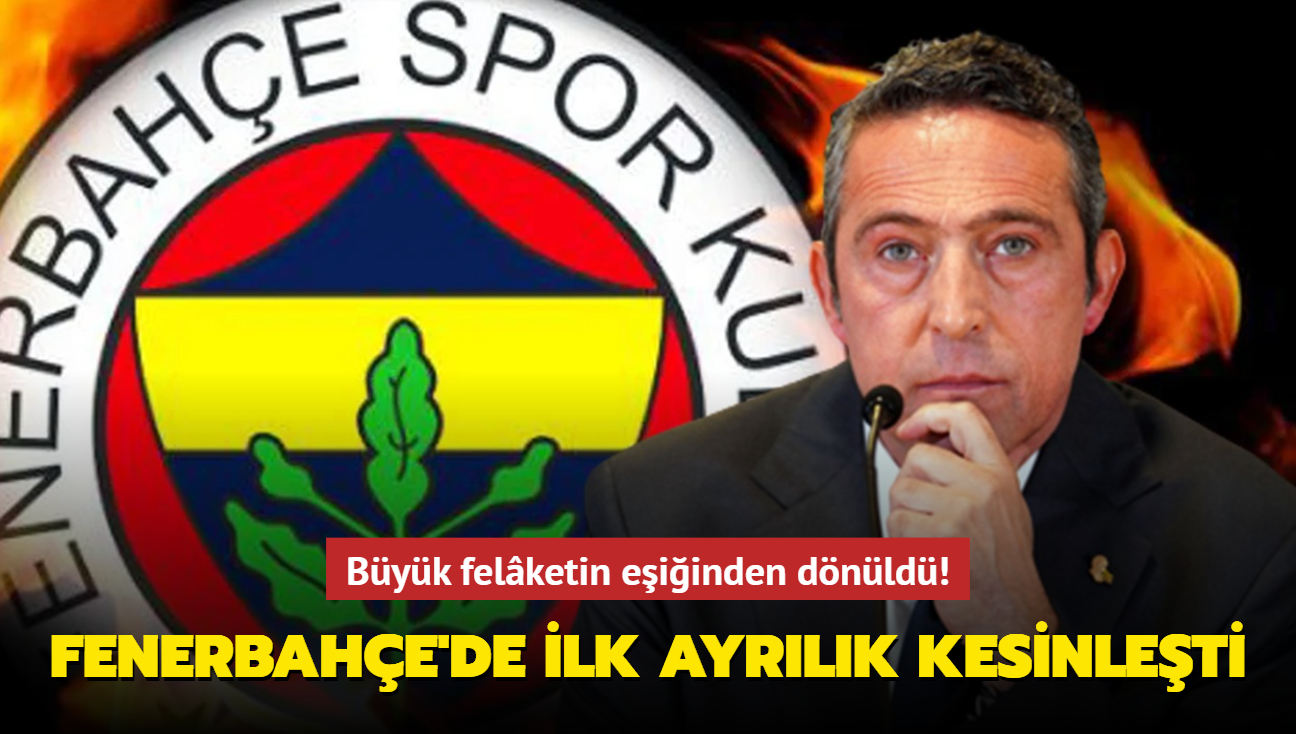 Fenerbahe'de ilk ayrlk kesinleti! Byk felaketin eiinden dnld