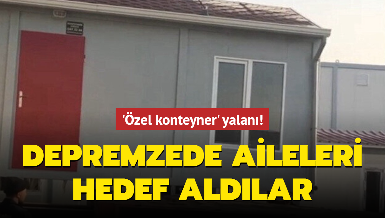 'zel konteyner' yalan! Depremzede aileleri hedef aldlar