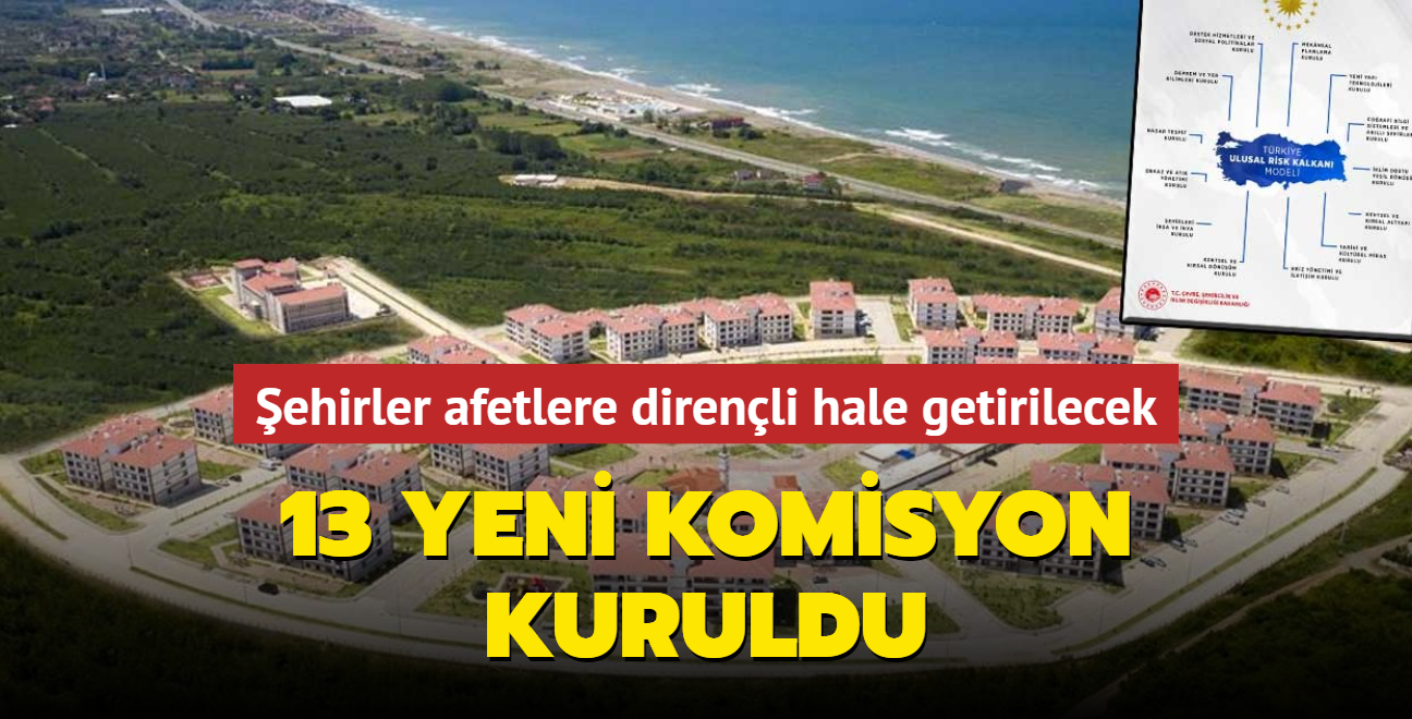 ehirler afetlere direnli hale getirilecek... 13 yeni komisyon kuruldu