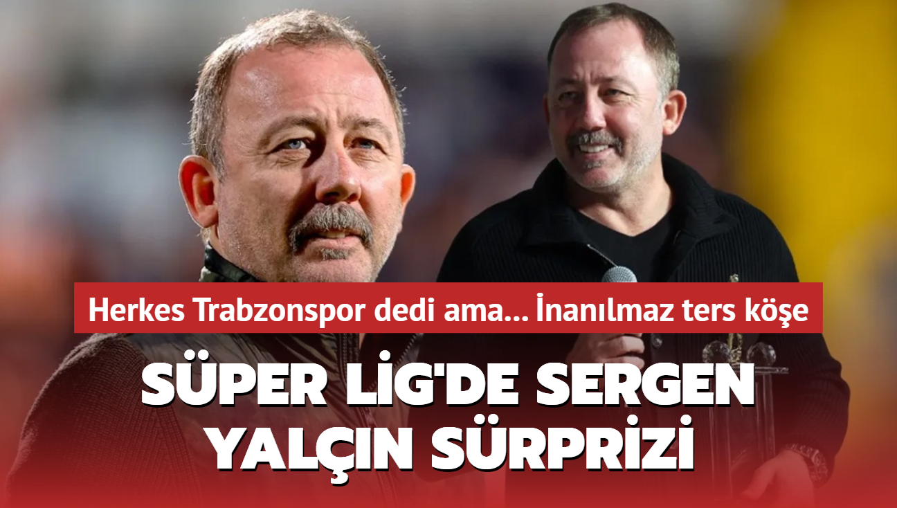 Sper Lig'de Sergen Yaln srprizi! Herkes Trabzonspor dedi ama... nanlmaz ters ke