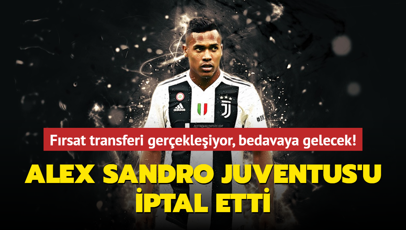 Alex Sandro Juventus'u iptal etti! Frsat transferi gerekleiyor, bedavaya gelecek
