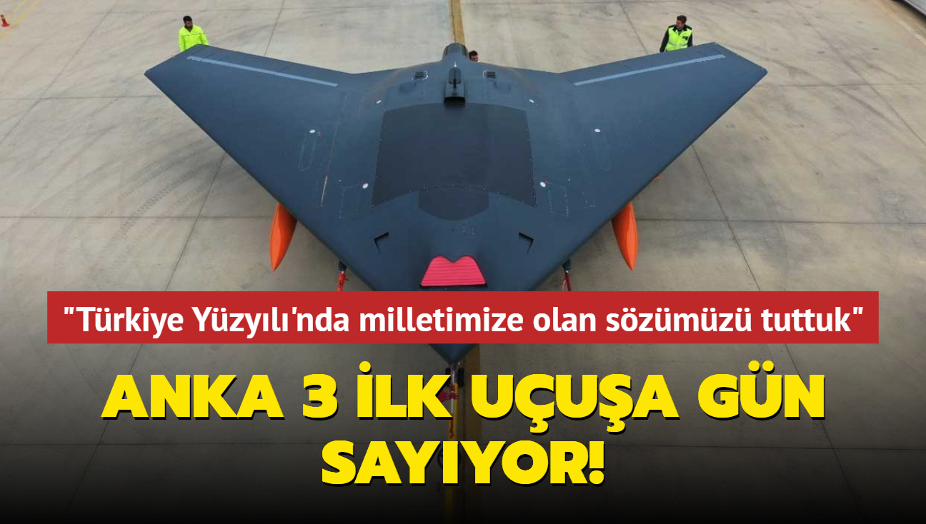 ANKA 3 ilk uua gn sayyor... "Trkiye Yzyl'nda milletimize olan szmz tuttuk"
