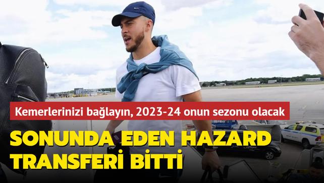 Sonunda Eden Hazard transferi kesinleti! Kemerlerinizi balayn, 2023-24 onun sezonu olacak