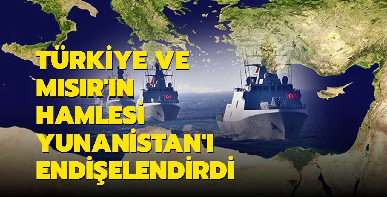 Trkiye ve Msr'n hamlesi Yunanistan' endielendirdi