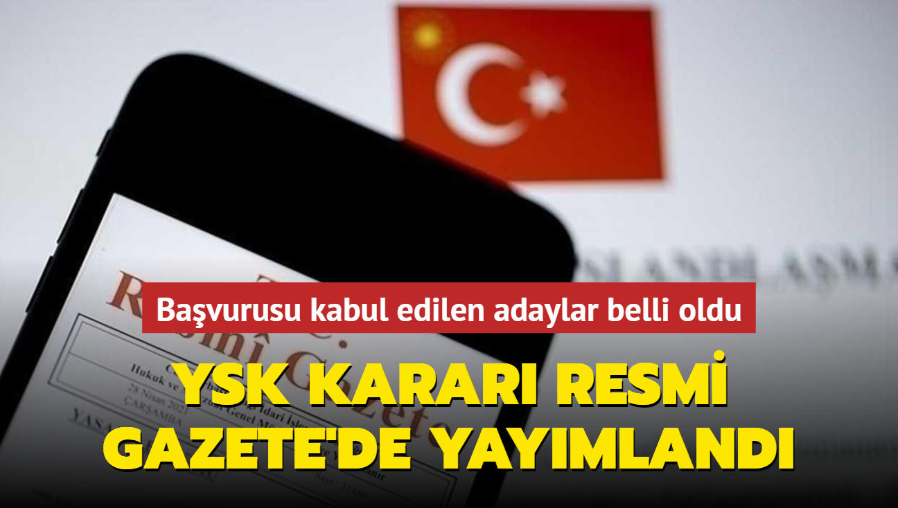 YSK Kararı Resmi Gazete'de Yayımlandı... Başvurusu Kabul Edilen Adaylar ...