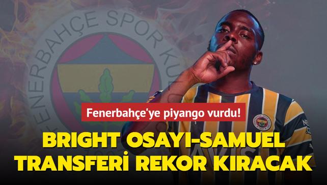 Bright Osayi-Samuel transferi rekor kracak! Fenerbahe'ye piyango vurdu