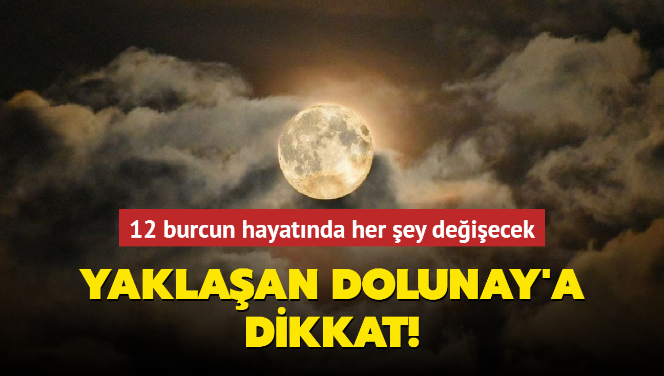 Yaklaan Dolunay'a dikkat! 12 burcun hayatnda her ey deiecek