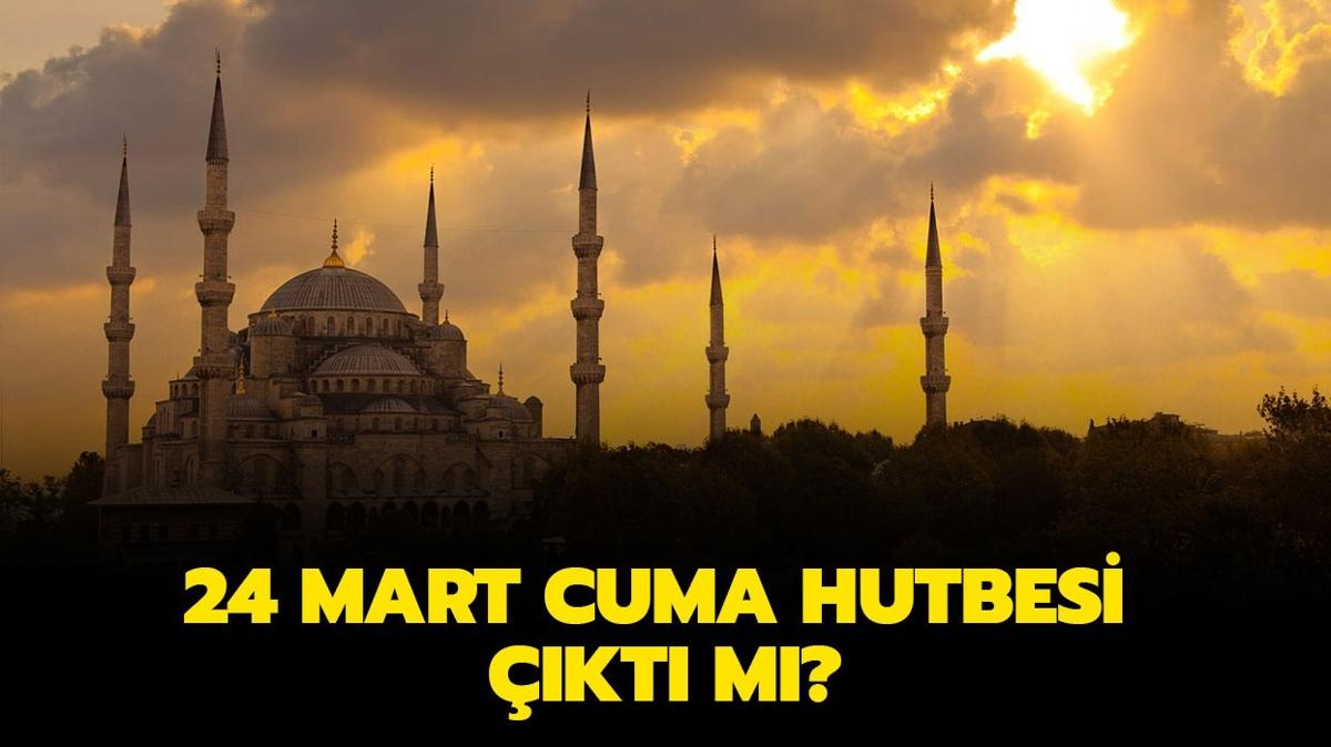 24 Mart Cuma hutbesi çıktı mı Diyanet 24 Mart hutbesi