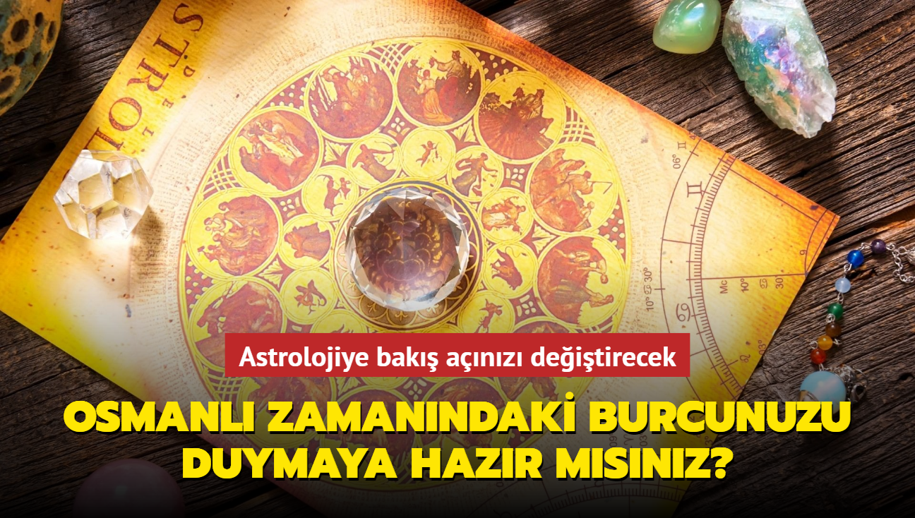 Osmanl zamanndaki burcunuzu duymaya hazr msnz" Astrolojiye bak anz deitirecek