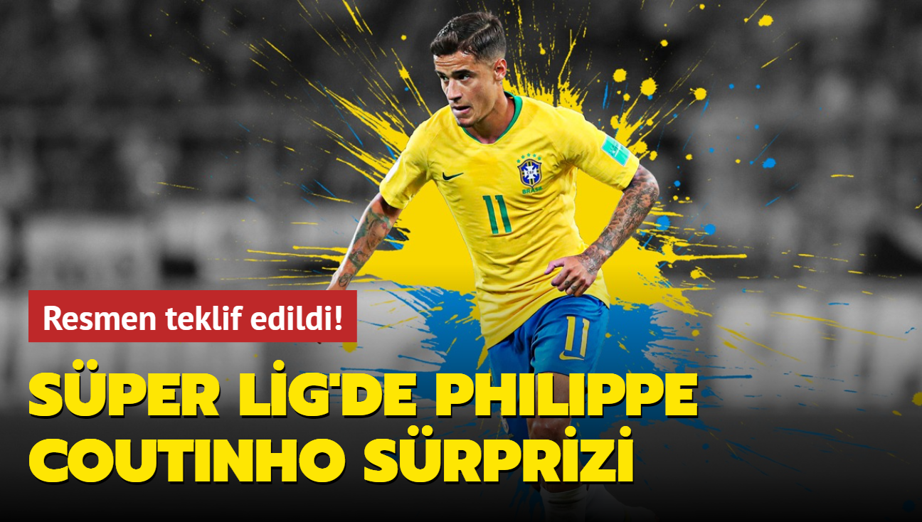 Süper Lig'de Philippe Coutinho sürprizi Resmen teklif edildi